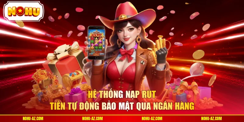 Hệ thống nạp rút tiền tự động bảo mật qua ngân hàng