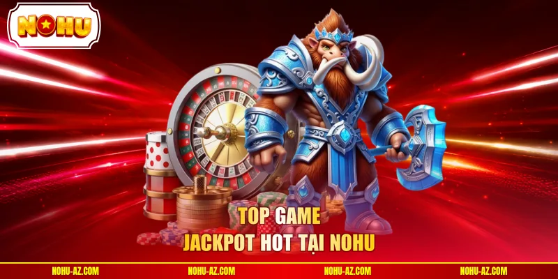 Top game jackpot hot tại NOHU
