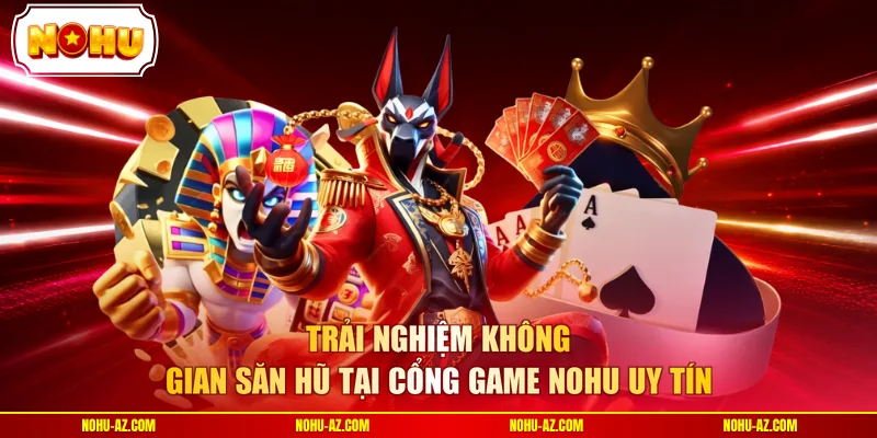 Trải nghiệm không gian săn hũ tại cổng game NOHU uy tín