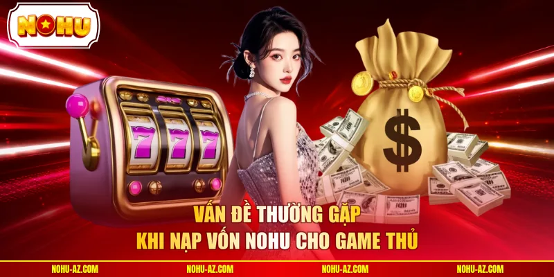 Vấn đề thường gặp khi nạp vốn NOHU cho game thủ